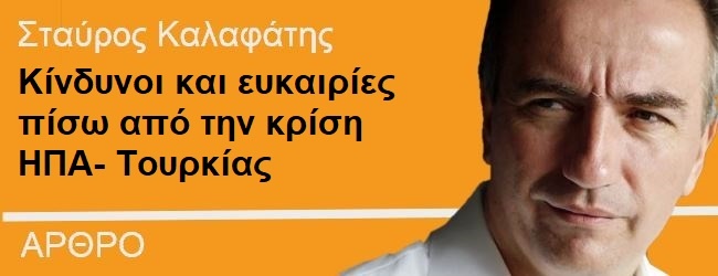 Κίνδυνοι και ευκαιρίες πίσω από την κρίση ΗΠΑ-Τουρκίας - Γράφει ο Σταύρος Καλαφάτης